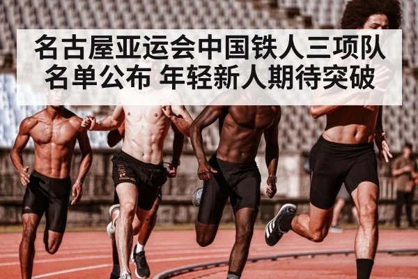 名古屋亚运会中国铁人三项队名单公布 年轻新人期待突破